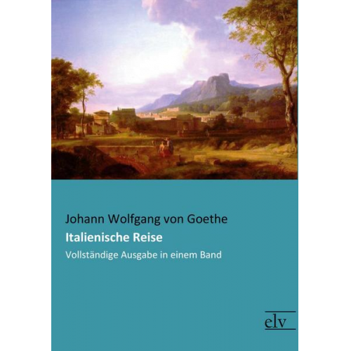 Johann Wolfgang Goethe - Italienische Reise