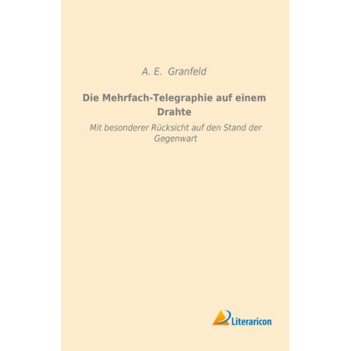 A. E. Granfeld - Die Mehrfach-Telegraphie auf einem Drahte