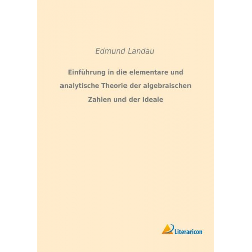 Edmund Landau - Einführung in die elementare und analytische Theorie der algebraischen Zahlen und der Ideale