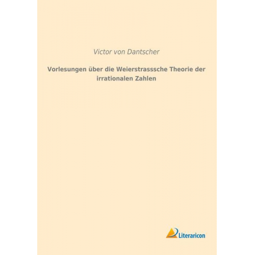 Victor Dantscher - Vorlesungen über die Weierstrasssche Theorie der irrationalen Zahlen