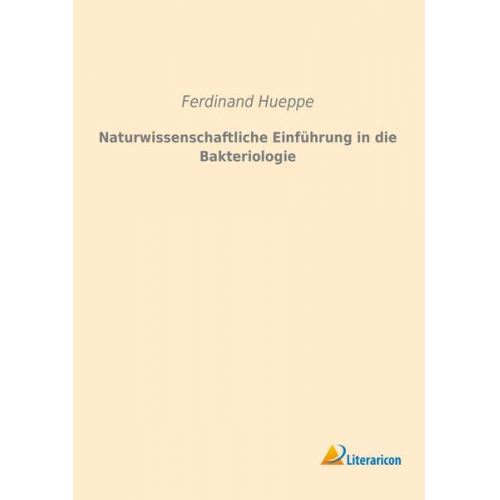 Ferdinand Hueppe - Naturwissenschaftliche Einführung in die Bakteriologie