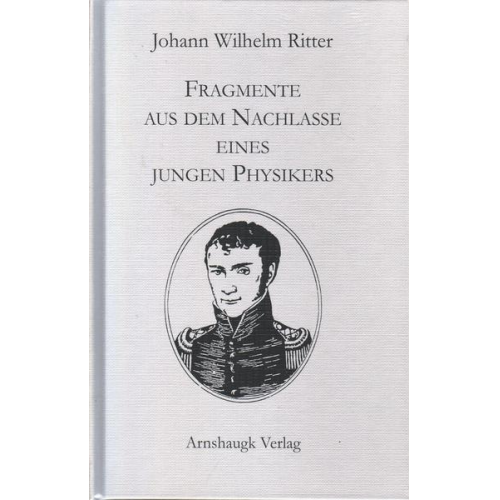 Johann Wilhelm Ritter - Fragmente aus dem Nachlasse eines jungen Physikers