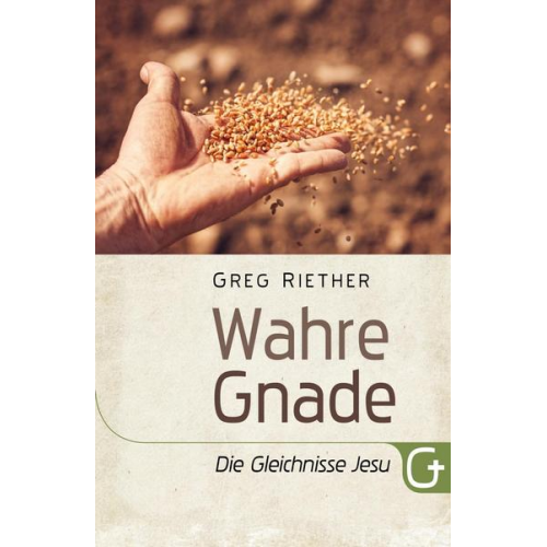 Greg Riether - Wahre Gnade: Die Gleichnisse Jesu
