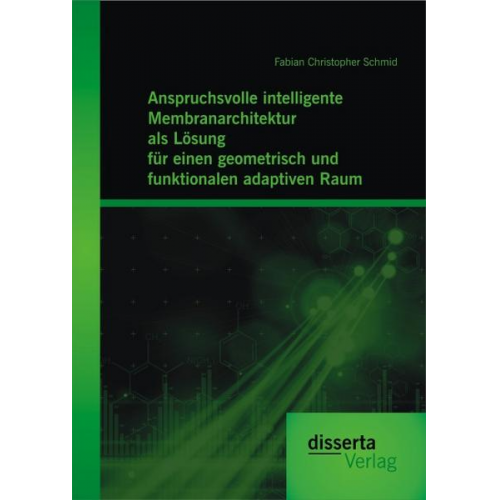 Fabian Christopher Schmid - Anspruchsvolle intelligente Membranarchitektur als Lösung für einen geometrisch und funktionalen adaptiven Raum