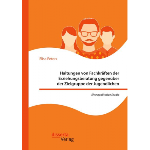 Elisa Peters - Haltungen von Fachkräften der Erziehungsberatung gegenüber der Zielgruppe der Jugendlichen - Eine qualitative Studie