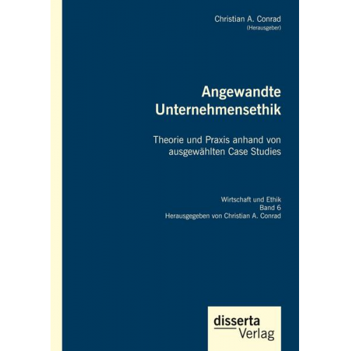 Angewandte Unternehmensethik. Theorie und Praxis anhand von ausgewählten Case Studies