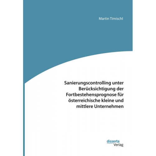 Martin Timischl - Sanierungscontrolling unter Berücksichtigung der Fortbestehensprognose für österreichische kleine und mittlere Unternehmen