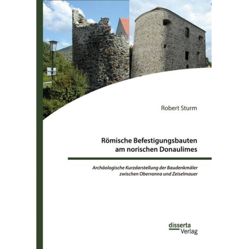 Robert Sturm - Römische Befestigungsbauten am norischen Donaulimes. Archäologische Kurzdarstellung der Baudenkmäler zwischen Oberranna und Zeiselmauer