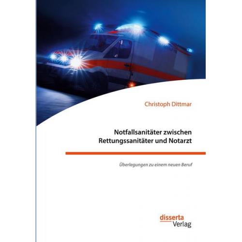 Christoph Dittmar - Notfallsanitäter zwischen Rettungssanitäter und Notarzt. Überlegungen zu einem neuen Beruf