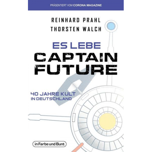 Thorsten Walch & Reinhard Prahl - Es lebe Captain Future - 40 Jahre Kult in Deutschland