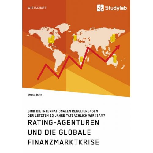 Julia Zerr - Rating-Agenturen und die globale Finanzmarktkrise. Sind die internationalen Regulierungen der letzten 10 Jahre tatsächlich wirksam?