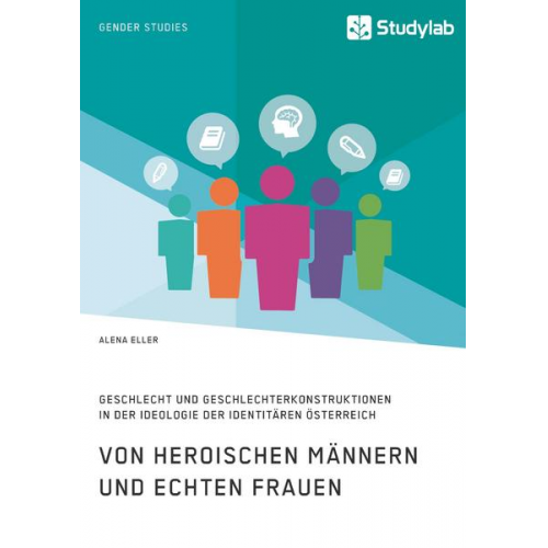 Alena Eller - Von heroischen Männern und echten Frauen. Geschlecht und Geschlechterkonstruktionen in der Ideologie der Identitären Österreich