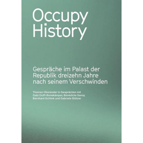 Thomas Oberender - Occupy History. Gespräche im Palast der Republik 13 Jahre nach seinem Verschwinden