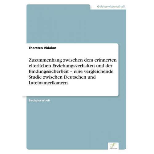 Thorsten Vidalon - Zusammenhang zwischen dem erinnerten elterlichen Erziehungsverhalten und der Bindungssicherheit ¿ eine vergleichende Studie zwischen Deutschen und Lat