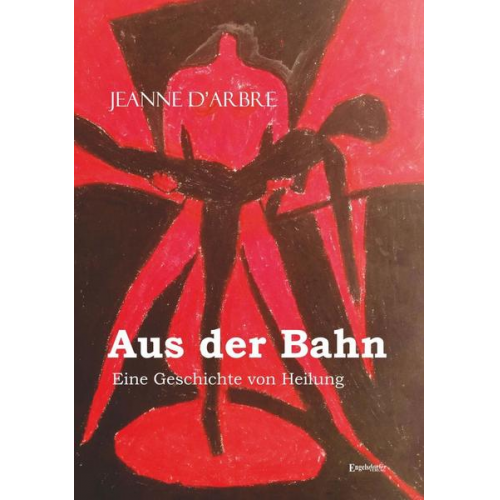 Jeanne d‘Arbre - Aus der Bahn – Eine Geschichte von Heilung