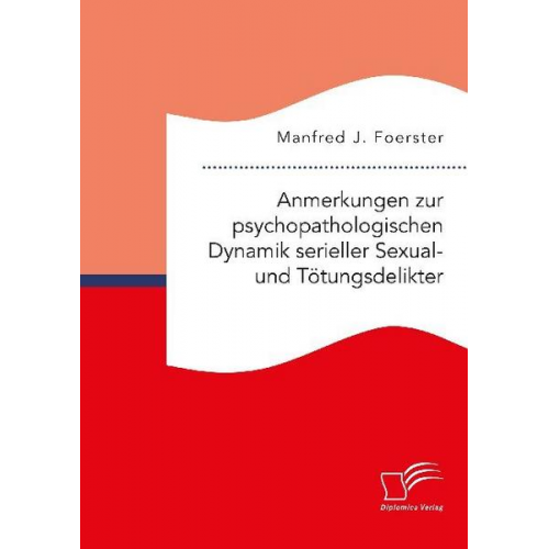 Manfred J. Foerster - Anmerkungen zur psychopathologischen Dynamik serieller Sexual- und Tötungsdelikter