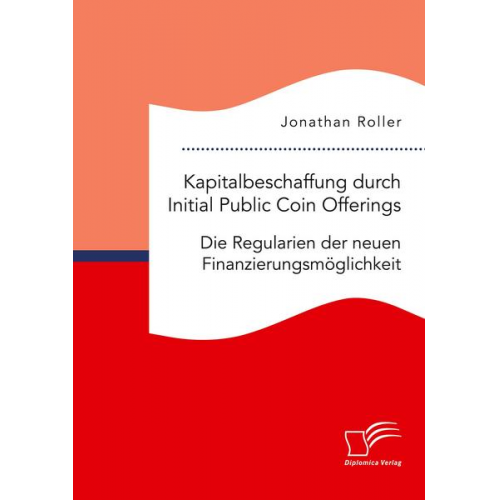 Jonathan Roller - Kapitalbeschaffung durch Initial Public Coin Offerings: Die Regularien der neuen Finanzierungsmöglichkeit