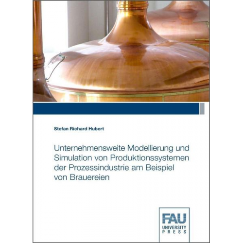 Stefan Richard Hubert - Unternehmensweite Modellierung und Simulation von Produktionssystemen der Prozessindustrie am Beispiel von Brauereien