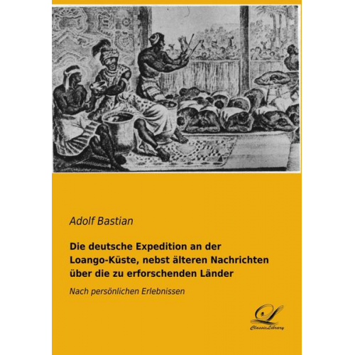 Adolf Bastian - Die deutsche Expedition an der Loango-Küste, nebst älteren Nachrichten über die zu erforschenden Länder