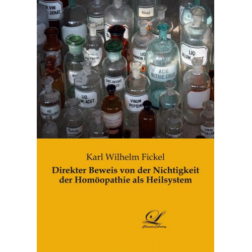 Karl Wilhelm Fickel - Direkter Beweis von der Nichtigkeit der Homöopathie als Heilsystem