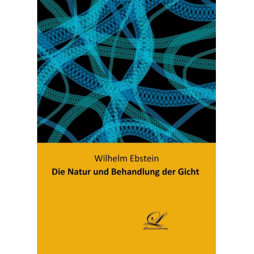 Wilhelm Ebstein - Die Natur und Behandlung der Gicht