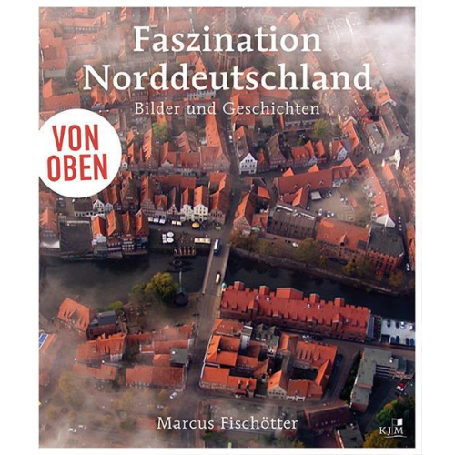 Marcus Fischötter - Von oben: Faszination Norddeutschland