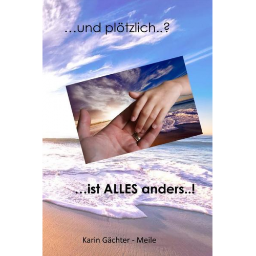 Karin Gächter-Meile - ... und plötzlich ..? ... ist ALLES anders ..!