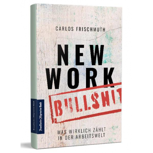 Carlos Frischmuth - New Work Bullshit: Was wirklich zählt in der Arbeitswelt