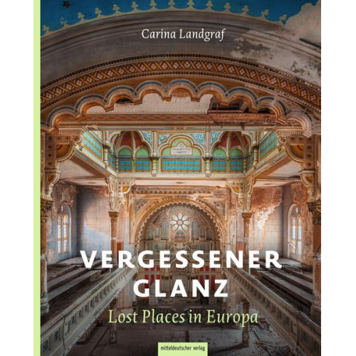 Carina Landgraf - Vergessener Glanz – Lost Places in Europa