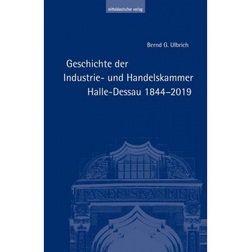 Bernd G. Ulbrich - Geschichte der Industrie- und Handelskammer Halle-Dessau 1844–2019