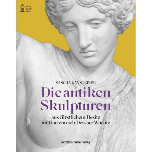 Sascha Kantsteiner - Die antiken Skulpturen aus fürstlichem Besitz im Gartenreich Dessau-Wörlitz