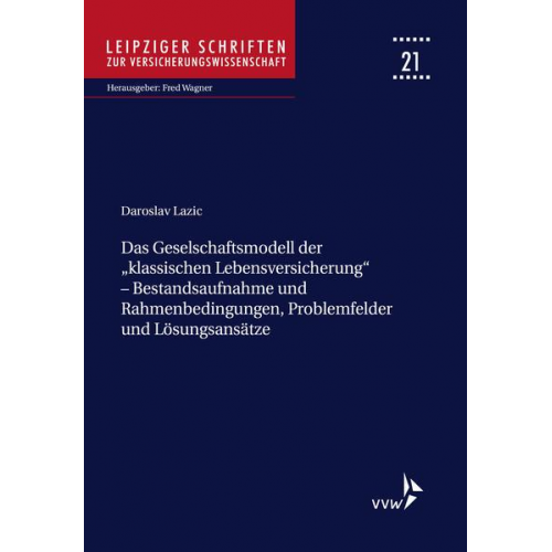 Daroslav Lazic - Das Geschäftsmodell der 'klassischen Lebensversicherung' - Bestandsaufnahme und Rahmenbedingungen, Problemfelder und Lösungsansätze