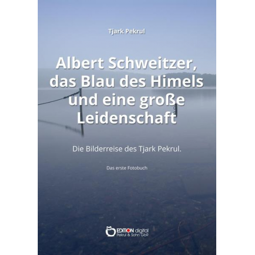 Albert Schweitzer, das Blau des Himmels und eine große Leidenschaft