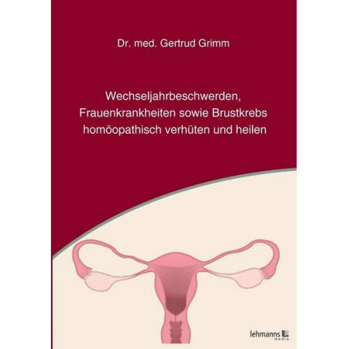 Gertrud Grimm - Wechseljahrbeschwerden, Frauenkrankheiten sowie Brustkrebs homöopathisch verhüten und heilen