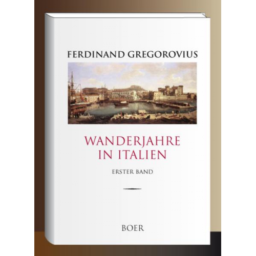 Ferdinand Gregorovius - Wanderjahre in Italien, Band 1