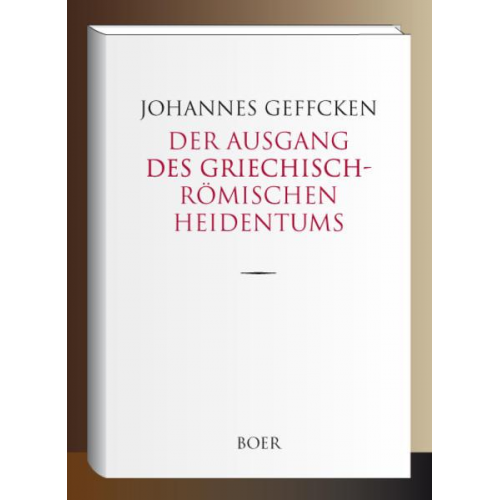 Johannes Geffcken - Der Ausgang des griechisch-römischen Heidentums