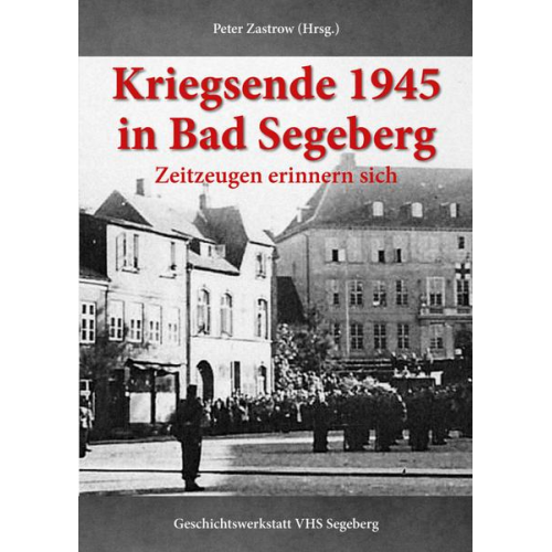 Peter Zastrow & Geschichtswerkstatt der VHS Bad Segeberg - Kriegsende 1945 in Bad Segeberg