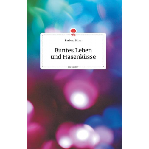 Barbara Prinz - Buntes Leben und Hasenküsse. Life is a Story - story.one