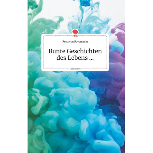 Rena von Ravenstein - Bunte Geschichten des Lebens... Life is a Story - story.one