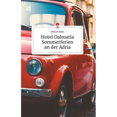 Michael Stanic - Hotel Dalmatia - Sommerferien an der Adria. Life is a Story - story.one