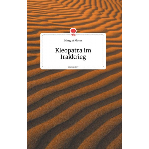 Margret Moser - Kleopatra im Irakkrieg. Life is a Story - story.one