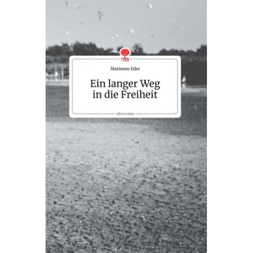 Marianne Eder - Eder, M: Ein langer Weg in die Freiheit. Life is a Story