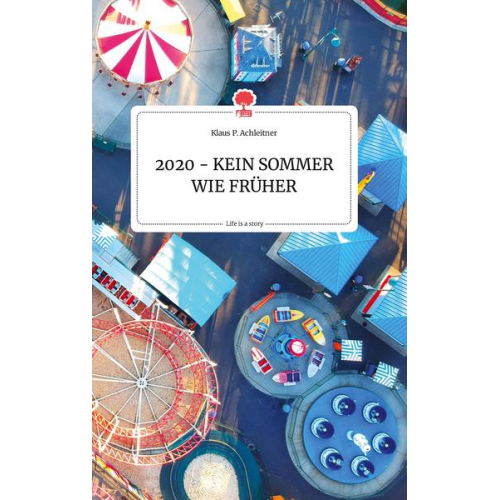 Klaus P. Achleitner - 2020 - KEIN SOMMER WIE FRüHER. Life is a Story - story.one