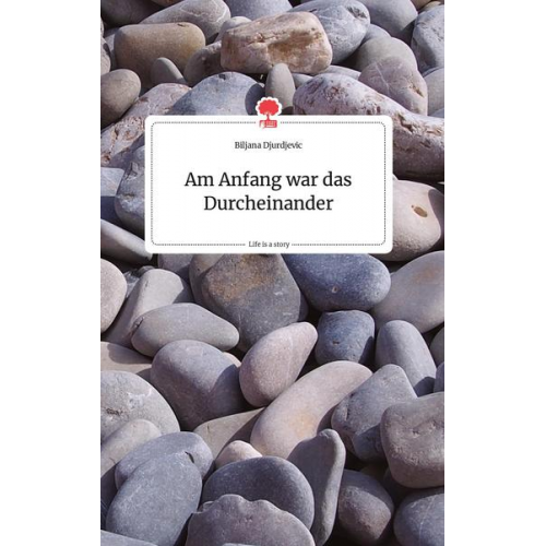 Biljana Djurdjevic - Am Anfang war das Durcheinander. Life is a Story - story.one