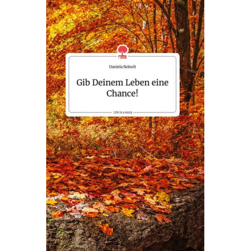 Daniela Reinelt - Gib Deinem Leben eine Chance! Life is a Story - story.one