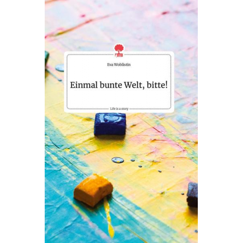 Eva Woblistin - Einmal bunte Welt, bitte! Life is a Story - story.one