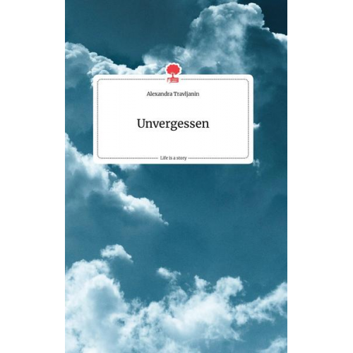 Alexandra Travljanin - Unvergessen. Life is a Story - story.one