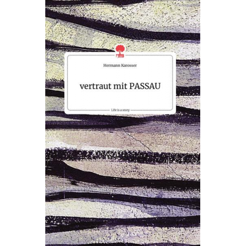 Hermann Karosser - Vertraut mit PASSAU. Life is a Story - story.one