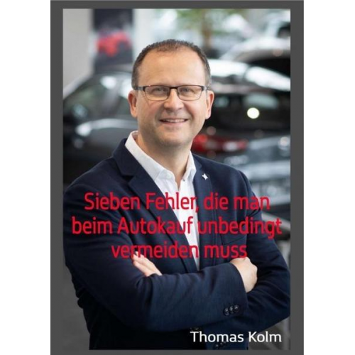 BA Thomas Kolm - Sieben Fehler, die man beim Autokauf unbedingt vermeiden muss