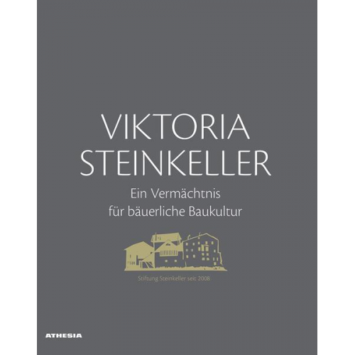 Siegfried Brugger & Maria Elsler & Georg Mayr & Georg Mühlberger & Helmut Stampfer - Viktoria Steinkeller – Ein Vermächtnis für bäuerliche Baukultur